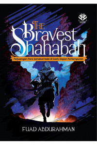 Image of The Bravest Shahabah: Perjuangan para sahabat Nabi di garis depan pertempuran