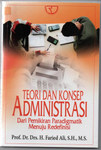 Image of Teori dan Konsep Administrasi ; Dari Pemikiran Paradigmatik Menuju Redefinisi