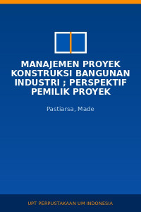 Image of Manajemen Proyek Konstruksi Bangunan Industri ; Perspektif Pemilik Proyek