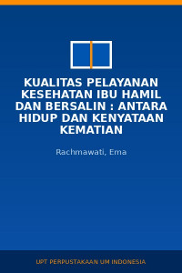 Image of Kualitas Pelayanan Kesehatan Ibu Hamil Dan Bersalin : Antara Hidup Dan Kenyataan Kematian