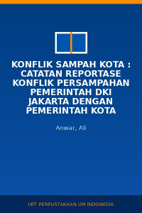 Image of Konflik Sampah Kota : Catatan Reportase Konflik Persampahan Pemerintah DKI jakarta Dengan Pemerintah Kota Bekasi Dalam Menangani TPA Sampah Bantargebang
