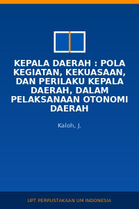 Image of Kepala Daerah : Pola Kegiatan, Kekuasaan, Dan Perilaku Kepala Daerah, Dalam Pelaksanaan Otonomi Daerah