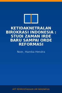 Image of Ketidaknetralan Birokrasi Indonesia : Studi Zaman Irde Baru Sampai Orde Reformasi