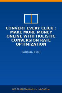 Image of Convert Every Click : Make More Money Online With Holistic Conversion Rate Optimization