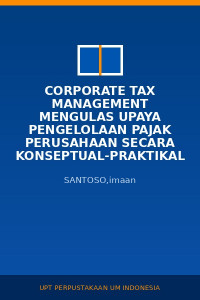 Image of CORPORATE TAX MANAGEMENT Mengulas upaya pengelolaan pajak perusahaan secara konseptual-praktikal