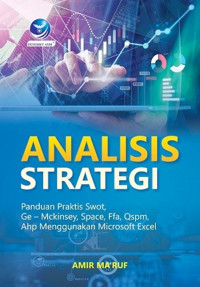 Image of Analisis Strategi, Panduan Praktis SWOT, GE - McKinsey, SPACE, FFA, QSPM, AHP Menggunakan microsoft Excel