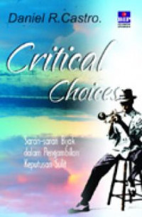 Image of Critical Choises : Saran-Saran Bijak Dalam Pengambilan Keputusan Sulit