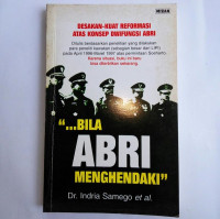 Image of Desakan Kuat Reformasi Atas Konsep Dwifungsi ABRI : Bila ABRI Menghendaki (Ditulis Berdasarkan Penelitian Yang Dilakukan Para Peneliti Kawakan (Sebagian Besar Dari LIPI) PADa April 1996 - Maret 1997 Atas Permintaan Soeharto.)