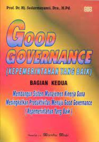 Image of Good Governance (Kepemerintahan Yang Baik) : Membangun Sistem Manajemen Kinerja Guna Meningkatkan Produktivitas Menujju Good Governancce (Kepemerintahan Yang Baik). (BAGIAN KEDUA)