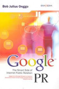Image of Google PR : The Smart Side Of Internet Public Relation : Bagaimana Strategi Mengomunikasikan Brand Dan Produk Anda Dengan Sangat Efektif Melalui Internet