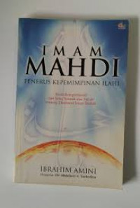 Image of Imam Mahdi : Penerus Kepemimpinan Ilahi (Studi Komprehensif Dari Jalur Sunnah Dan Syi'ah Tentang Eksistensi Imam Mahdi)