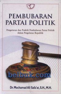 Image of Pembubaran Partai Politik : Penganturan Dan Praktik Pembubaran Partai Politik Dalam Pergulatan Republik
