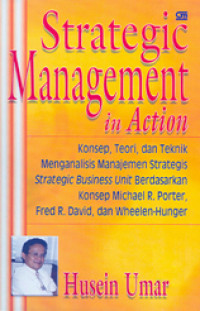 Image of Strategic Management In Action : Konsep, Teori, Dan Teknik Mengganalisis Management Strategis Strategic Business Unit Berdasarkan Konsep Michael R. Poter, Fred R. David, Dan Wheenlen-Hunger