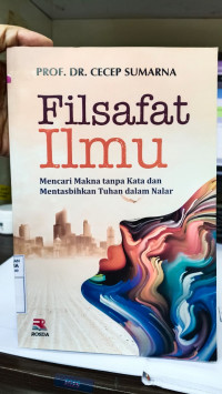 Image of Filsafat Ilmu : mencari makna tanpa kata dan mentasbihkan Tuhan dalam nalar