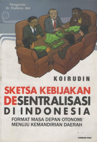 Image of Sketsa Kebijakan Desentralisasi di Indonesia : Format Masa Depan Otonomi Menuju Kemandirian Daerah