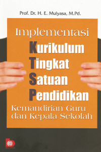 Image of Implementasi Kurikulum Tingkat Satuan Pendidikan ; Kemandirian Guru dan Kepala Sekolah