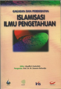 Image of Gagasan Dan Perdebatan Islamisasi Ilmu Pengetahuan :Wacana Dekonstruksi Modernitas Dan Rekonstruksi Alternatif Sains Islam Dalam Milleniem Ketiga