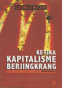 Image of Ketika Kapitalisme Berjingkrang ; Telaah Kritis terhadap Gelombang McDonaldisasi