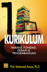 Image of Kurikulum ; Hakikat, Fondasi, Desain & Pengembangan