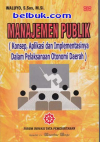 Image of Manajemen Publik (Konsep, Aplikasi Dan Implementasinya Dalam Pelaksaan Otonomi Daerah)