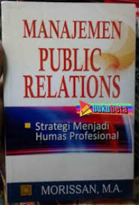 Image of Manajemen Public Relations : Strategi Menjadi Humas Profesional