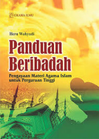 Image of Panduan Beribadah : Pengayaan Materi Agama Islam Untuk Perguruan Tinggi
